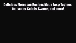 Read Delicious Moroccan Recipes Made Easy: Tagines Couscous Salads Sweets and more! PDF Free