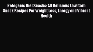 Download Ketogenic Diet Snacks: 40 Delicious Low Carb Snack Recipes For Weight Loss Energy