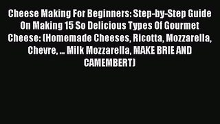 Read Cheese Making For Beginners: Step-by-Step Guide On Making 15 So Delicious Types Of Gourmet