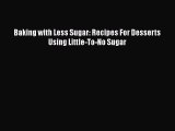 Read Baking with Less Sugar: Recipes For Desserts Using Little-To-No Sugar PDF Free