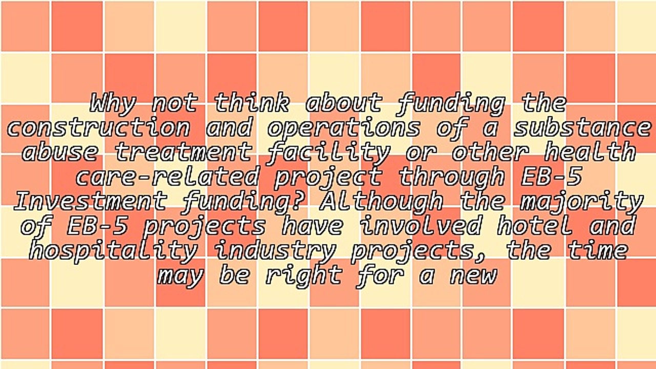 Using Eb-5 Investment Funding for the Construction of a Substance Abuse Treatment Facility Project