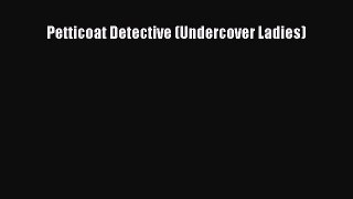 Download Petticoat Detective (Undercover Ladies) Ebook Free
