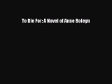 Read To Die For: A Novel of Anne Boleyn Ebook Free