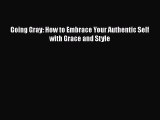 Read Going Gray: How to Embrace Your Authentic Self with Grace and Style Ebook