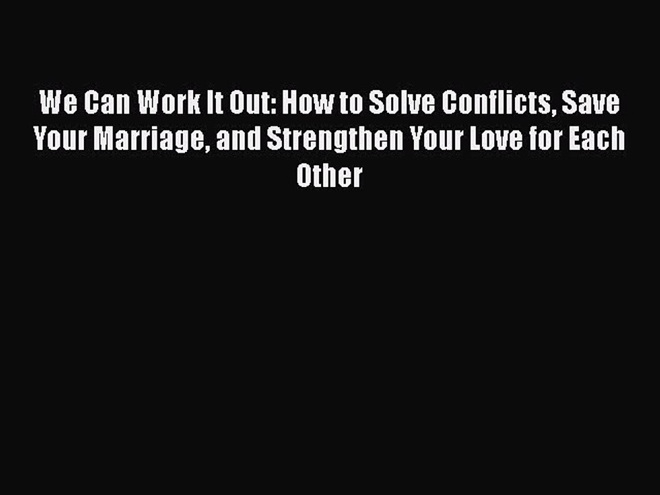 Read We Can Work It Out: How to Solve Conflicts Save Your Marriage and Strengthen Your Love