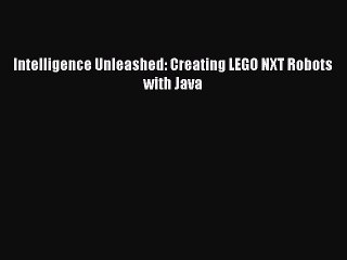 Read Intelligence Unleashed: Creating LEGO NXT Robots with Java Ebook