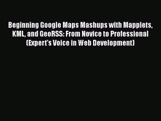 Download Beginning Google Maps Mashups with Mapplets KML and GeoRSS: From Novice to Professional