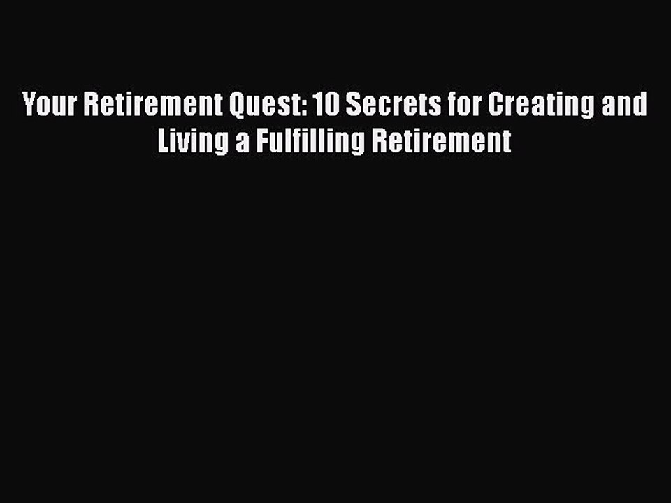 Download Your Retirement Quest: 10 Secrets for Creating and Living a Fulfilling Retirement