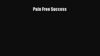 Read Pain Free Success PDF