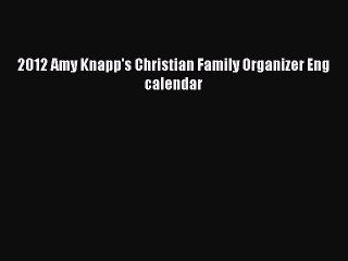 Read 2012 Amy Knapp's Christian Family Organizer Eng calendar Ebook