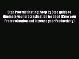 Read Stop Procrastinating!: Step by Step guide to Eliminate your procrastination for good (Cure