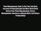 Read Time Management: How To Get Your Life Back Increase Productivity And Get More Work Done