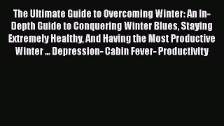 Read The Ultimate Guide to Overcoming Winter: An In-Depth Guide to Conquering Winter Blues