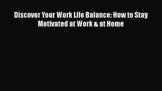 Read Discover Your Work Life Balance: How to Stay Motivated at Work & at Home Ebook