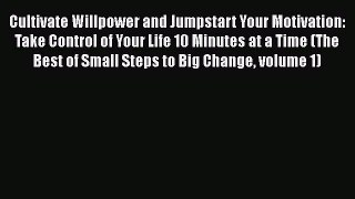 Read Cultivate Willpower and Jumpstart Your Motivation: Take Control of Your Life 10 Minutes