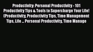 Read Productivity: Personal Productivity - 101 Productivity Tips & Tools to Supercharge Your
