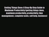 Read Getting Things Done: A Step-By-Step Guide to Maximum Productivity (getting things done