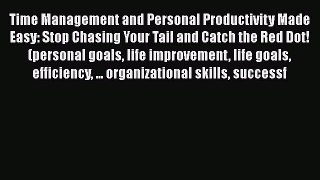 Read Time Management and Personal Productivity Made Easy: Stop Chasing Your Tail and Catch