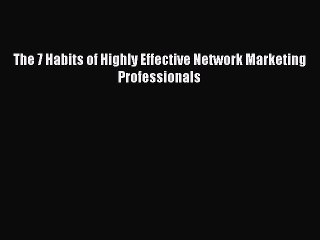 Download Video: Read The 7 Habits of Highly Effective Network Marketing Professionals Ebook