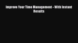 Download Improve Your Time Management - With Instant Results PDF