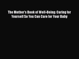 Read The Mother's Book of Well-Being: Caring for Yourself So You Can Care for Your Baby Ebook
