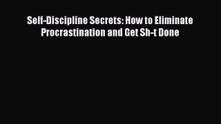 Read Self-Discipline Secrets: How to Eliminate Procrastination and Get Sh-t Done Ebook