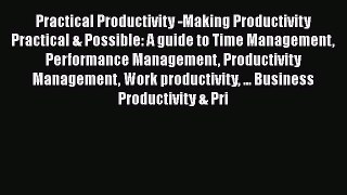 Read Practical Productivity -Making Productivity Practical & Possible: A guide to Time Management