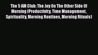 Read The 5 AM Club: The Joy On The Other Side Of Morning (Productivity Time Management Spirituality