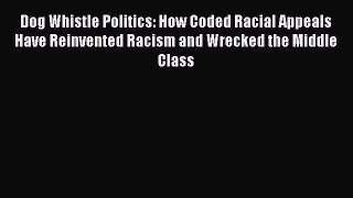 Read Dog Whistle Politics: How Coded Racial Appeals Have Reinvented Racism and Wrecked the