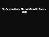 [PDF] The Resurrectionist: The Lost Work of Dr. Spencer Black [Download] Full Ebook