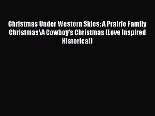 Read Christmas Under Western Skies: A Prairie Family Christmas\A Cowboy's Christmas (Love Inspired