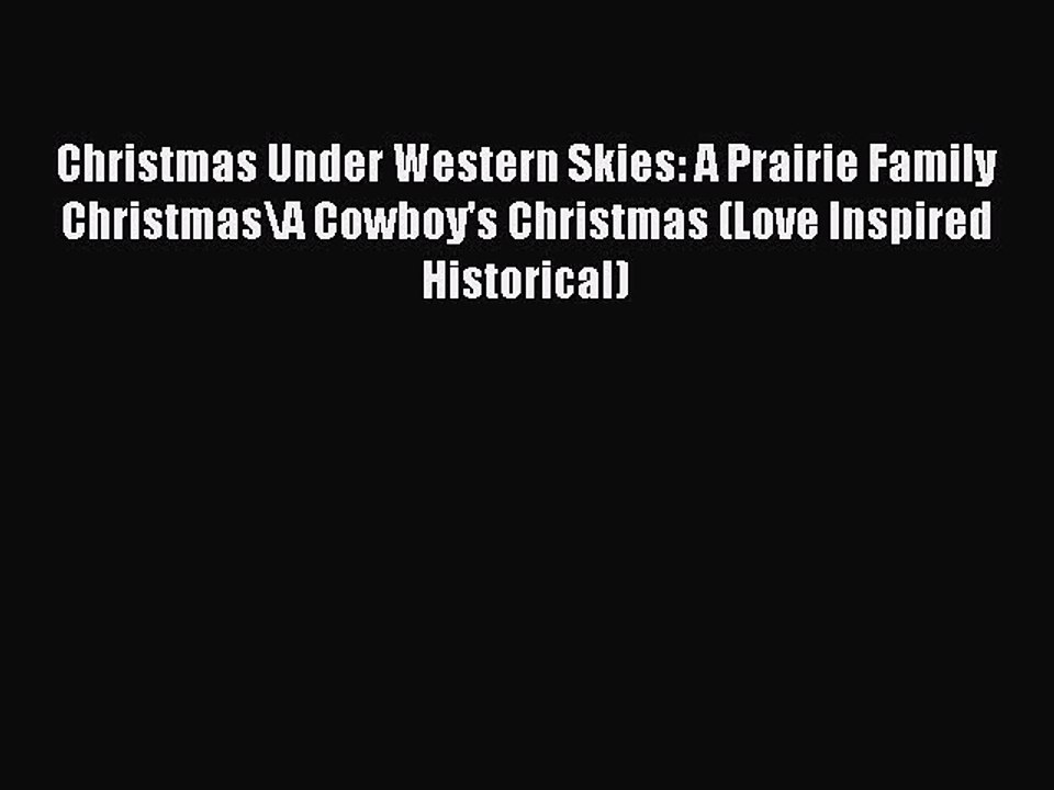 Read Christmas Under Western Skies: A Prairie Family Christmas\A Cowboy's Christmas (Love Inspired