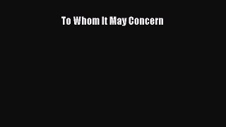 Read To Whom It May Concern Ebook Free