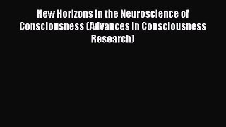 [PDF] New Horizons in the Neuroscience of Consciousness (Advances in Consciousness Research)