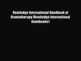 [Download] Routledge International Handbook of Dramatherapy (Routledge International Handbooks)