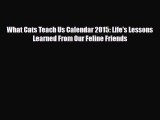 Read ‪What Cats Teach Us Calendar 2015: Life's Lessons Learned From Our Feline Friends Ebook