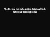 [PDF] The Missing Link in Cognition: Origins of Self-Reflective Consciousness [Read] Online