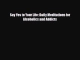 Read ‪Say Yes to Your Life: Daily Meditations for Alcoholics and Addicts‬ Ebook Free