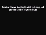 PDF Creative Fitness: Applying Health Psychology and Exercise Science to Everyday Life Read