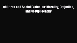 Download Children and Social Exclusion: Morality Prejudice and Group Identity Free Books