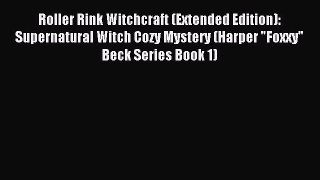Read Roller Rink Witchcraft (Extended Edition): Supernatural Witch Cozy Mystery (Harper Foxxy