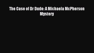Read The Case of Dr Dude: A Michaela McPherson Mystery Ebook Free