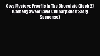 Read Cozy Mystery: Proof is in The Chocolate (Book 2) (Comedy Sweet Cove Culinary Short Story
