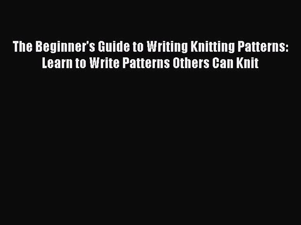 Download The Beginner's Guide to Writing Knitting Patterns: Learn to Write Patterns Others