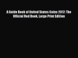 Download A Guide Book of United States Coins 2017: The Official Red Book Large Print Edition