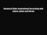 Read Botanical Style: Inspirational decorating with nature plants and florals PDF Online