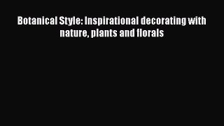 Read Botanical Style: Inspirational decorating with nature plants and florals PDF Online