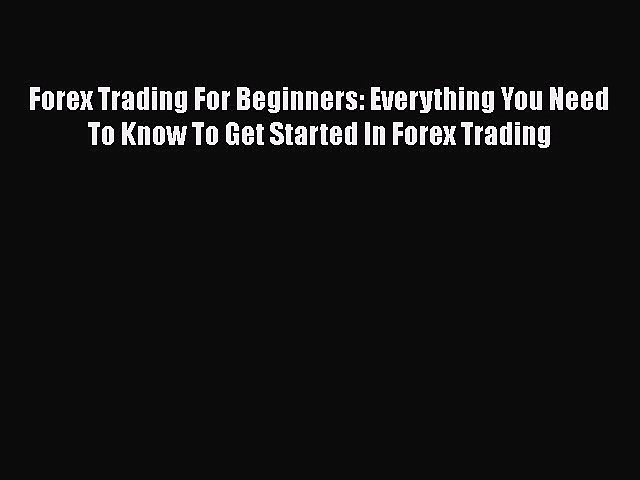 [PDF] Forex Trading For Beginners: Everything You Need To Know To Get Started In Forex Trading