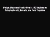 PDF Weight Watchers Family Meals: 250 Recipes for Bringing Family Friends and Food Together