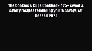 PDF The Cookies & Cups Cookbook: 125+ sweet & savory recipes reminding you to Always Eat Dessert